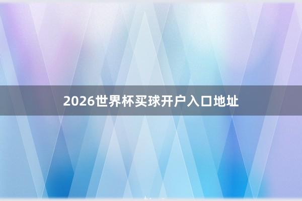 2026世界杯买球开户入口地址