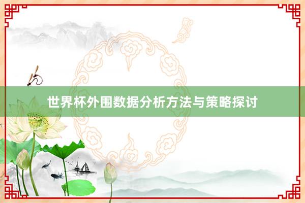 世界杯外围数据分析方法与策略探讨