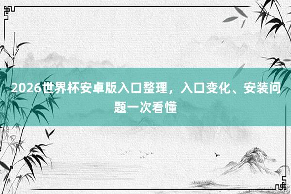 2026世界杯安卓版入口整理，入口变化、安装问题一次看懂
