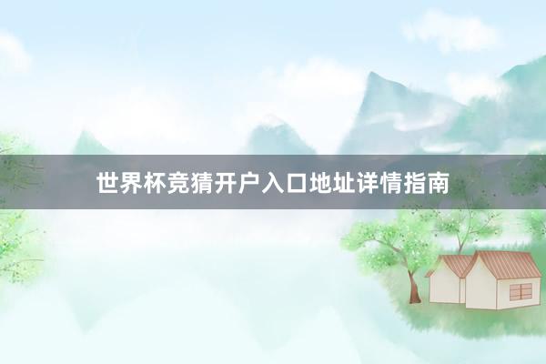 世界杯竞猜开户入口地址详情指南